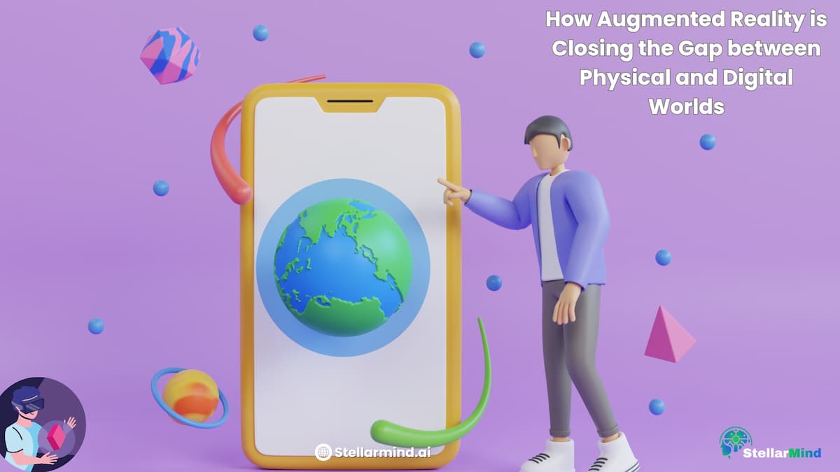 How Augmented Reality is Closing the Gap between Physical and Digital Worlds