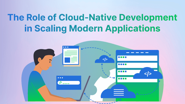 The Role of Cloud-Native Development in Scaling Modern Applications