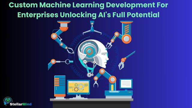 Custom Machine Learning Development for Enterprises Unlocking AI's Full Potential