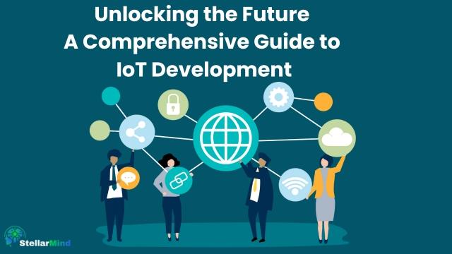 Unlocking the Future: A Comprehensive Guide to IoT Development