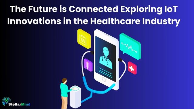 The Future is Connected: Exploring IoT Innovations in the Healthcare Industry